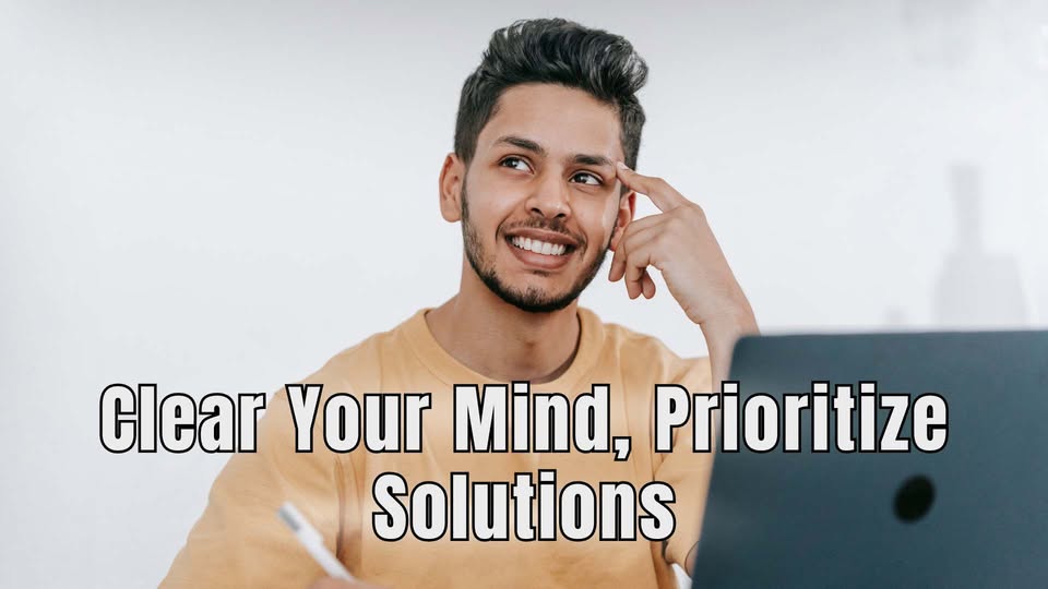 Clear Your Mind, Prioritize Solutions