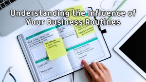 Understanding the Influence of your Business Routine