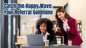 Catch the Happy Wave Your Referral Goldmine